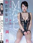 南真菜果 Mたらし イイ女連れ込み密室調教