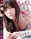 もう、イったからこれ以上、イクのが怖い…。 富田優衣